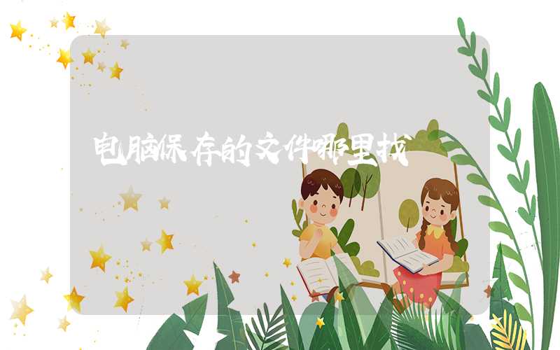 电脑保存的文件哪里找