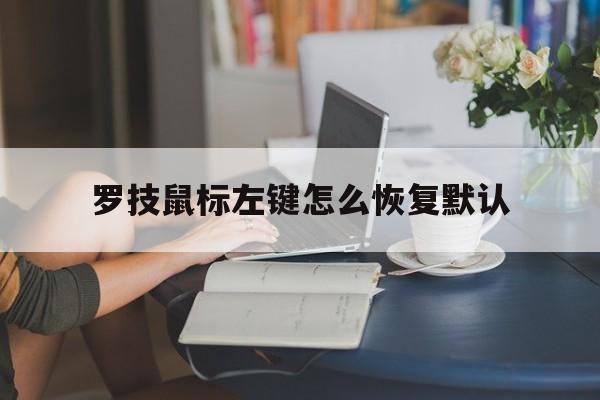 罗技鼠标左键怎么恢复默认