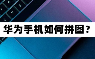 华为手机怎么拼图相片