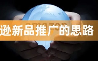 ​亚马逊新品到底如何推广？有哪些推广方式？