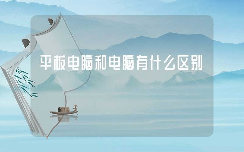 平板电脑和电脑有什么区别-第1张图片-王尘宇