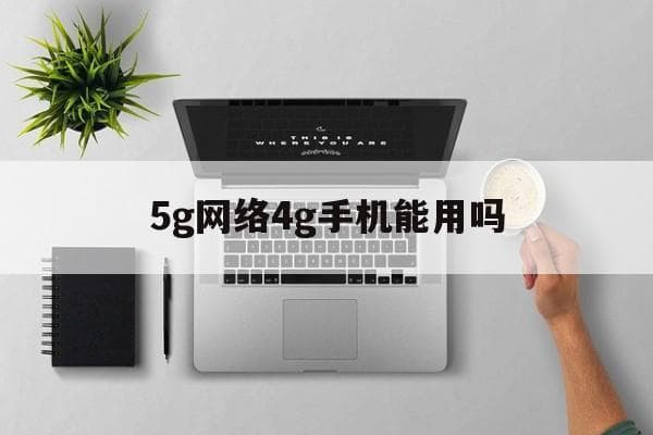 5g网络4g手机能用吗-第1张图片-王尘宇