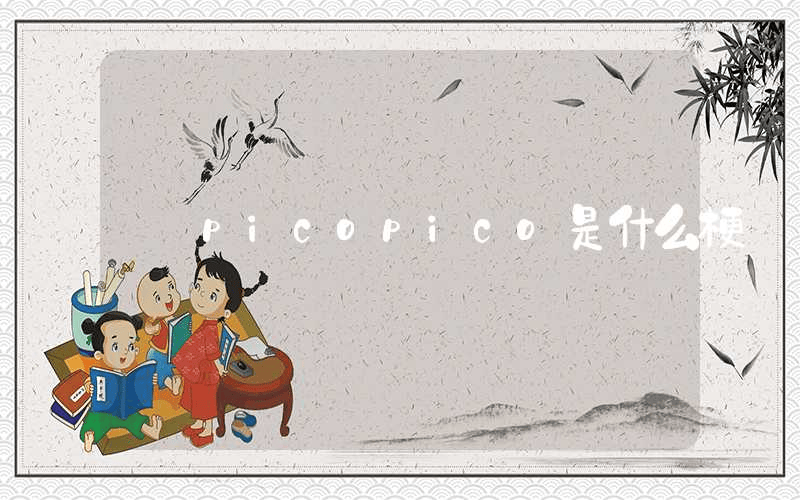 picopico是什么梗-第1张图片-王尘宇